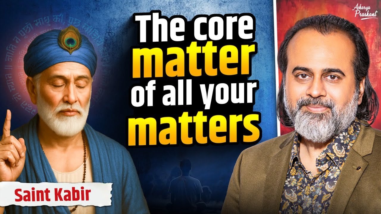 The Core Matter of All Your Matters || Acharya Prashant, on Guru Kabir (2018)
