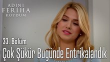 Çok Şükür Bugünde Entrikalandık - Adını Feriha Koydum 33. Bölüm