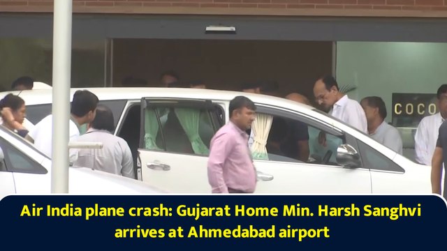 Air India plane crash: Gujarat Home Min. Harsh Sanghvi arrives at Ahmedabad airport