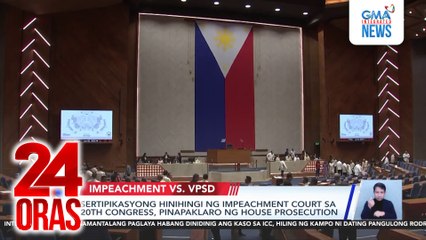 Sertipikasyong hinihingi ng impeachment court sa 20th Congress, pinapaklaro ng House prosecution | 24 Oras