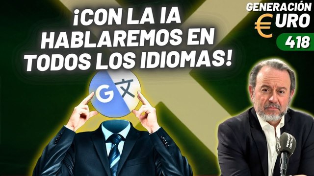 Generación Euro #418 / ¡Con la IA hablaremos en todos los idiomas!