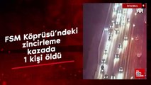 FSM Köprüsü'ndeki zincirleme kazada 1 kişi öldü