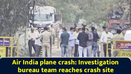 Air India plane crash: Investigation bureau team reaches crash site