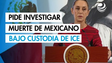 Sheinbaum pide una investigación por la muerte de un mexicano bajo custodia del ICE