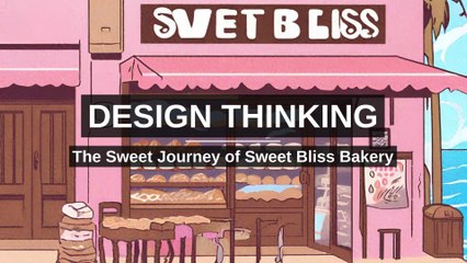 Design Thinking: The Sweet Journey of Sweet Bliss Bakery