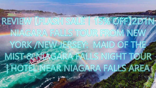 AGD Review 【Flash Sale｜15% Off】2D1N Niagara Falls Tour from New York /New Jersey: Maid of the Mist & Niagara Falls Night Tour | Hotel near Niagara Falls Area