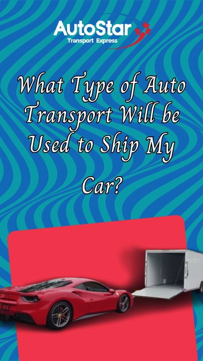 What type of Auto transport will be used to ship my car