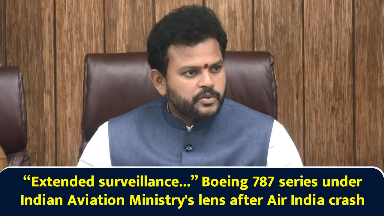 “Extended surveillance...” Boeing 787 series under Aviation Ministry's lens after Air India crash