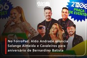 No ForroPad, Aldo Andrade anuncia Solange Almeida e Cavaleiros para aniversário de Bernardino Batista