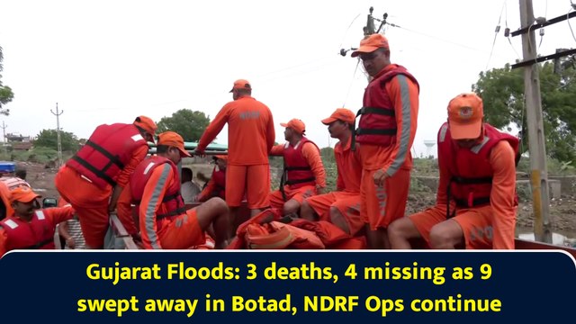 Gujarat Floods: 3 deaths, 4 missing as 9 swept away in Botad, NDRF Ops continue