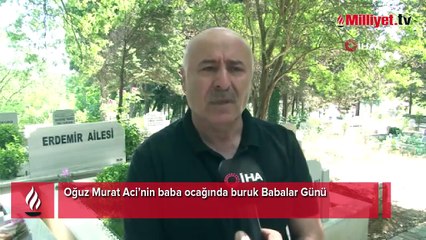 Oğuz Murat Aci’nin baba ocağında buruk Babalar Günü