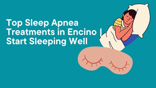 Sleep Apnea Treatment in Encino | Expert Solutions for Better Sleep