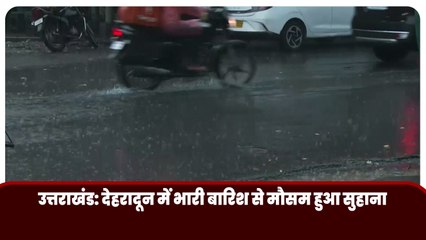 उत्तराखंड: देहरादून में भारी बारिश से मौसम हुआ सुहाना