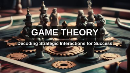 Game Theory: Decoding Strategic Interactions for Success