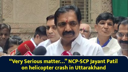 “Very Serious matter…” NCP-SCP Jayant Patil on helicopter crash in Uttarakhand