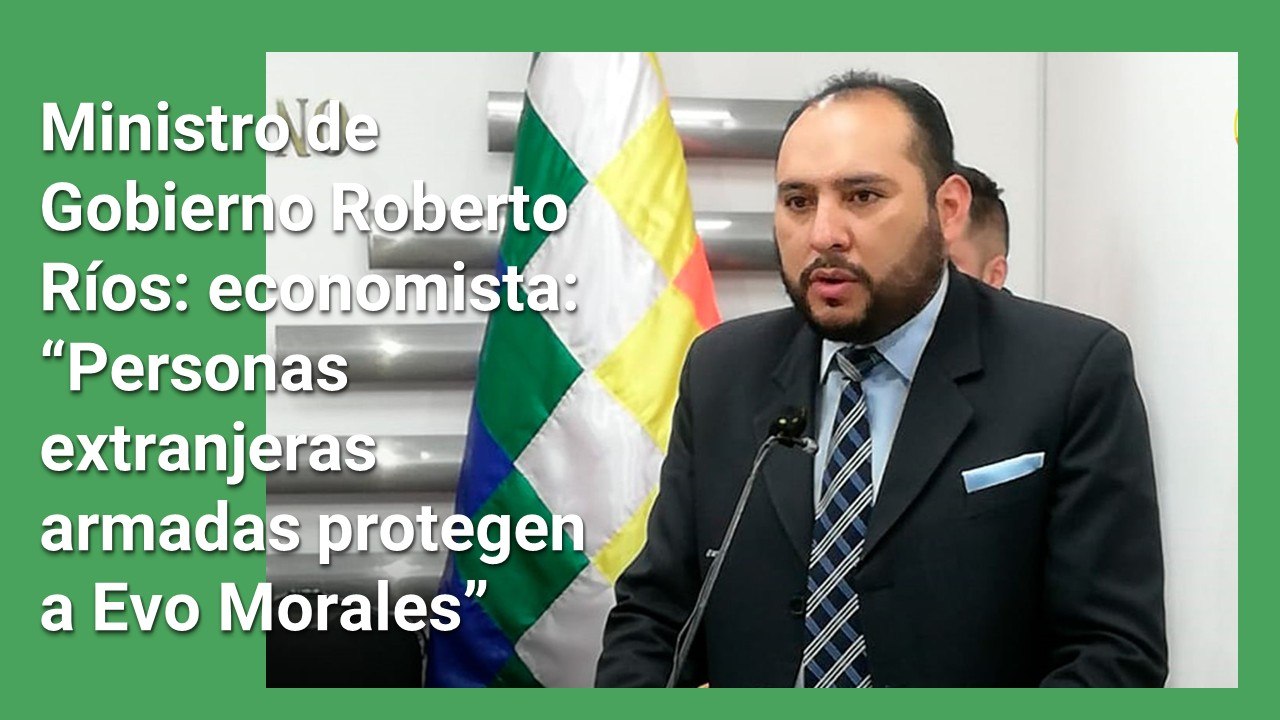 Ministro de Gobierno, Roberto Ríos,  ve  " de alto riesgo" la detención de Evo Morales