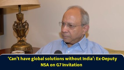 ‘Can’t have global solutions without India’: Ex-Deputy NSA on G7 Invitation