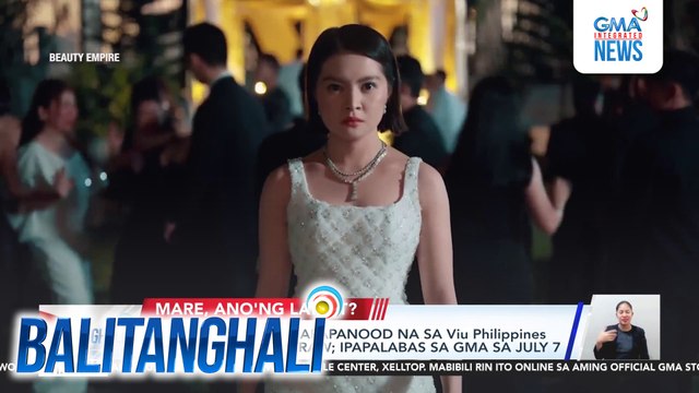 Beauty Empire, mapapanood na sa Viu Philippines simula ngayong araw; ipapalabas sa GMA sa July 7 | Balitanghali