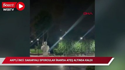 AKP’li İnci: Sakaryalı sporcular İran'da ateş altında kaldı