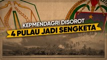 Kepmendagri Disorot, 4 Pulau Jadi Sengketa