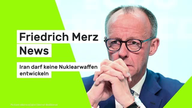 Friedrich Merz News: Merz: Iran darf keine Nuklearwaffen entwickeln