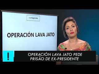 Operación Lava Jato pede prisão de ex-presidente