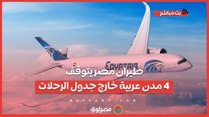 طيران مصر يتوقف.. 4 مدن عربية خارج جدول الرحلات