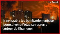 Iran-Israël : les bombardements se poursuivent, l’étau se resserre autour de Khamenei