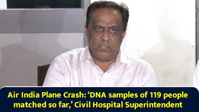 Air India Plane Crash: ‘DNA samples of 119 people matched so far,’ Civil Hospital Superintendent