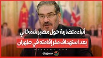 أنباء متضاربة حول مصير شمخاني بعد استهداف مقر إقامته في طهران