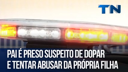 Pai é preso suspeito de dopar e tentar abusar da própria filha