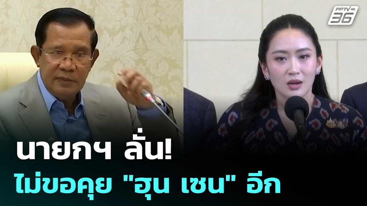 นายกฯ ลั่น! ไม่ขอคุย "ฮุน เซน" อีก | จับข่าวคุย...