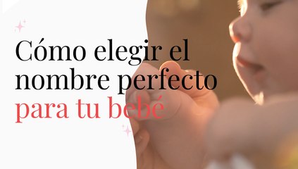 Cómo elegir el nombre perfecto para tu bebé