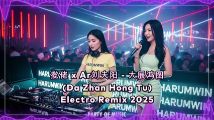 揽佬 x Ar刘夫阳 - 大展鸿图 (Da Zhan Hong Tu) Electro Remix 2025 By Harumwin