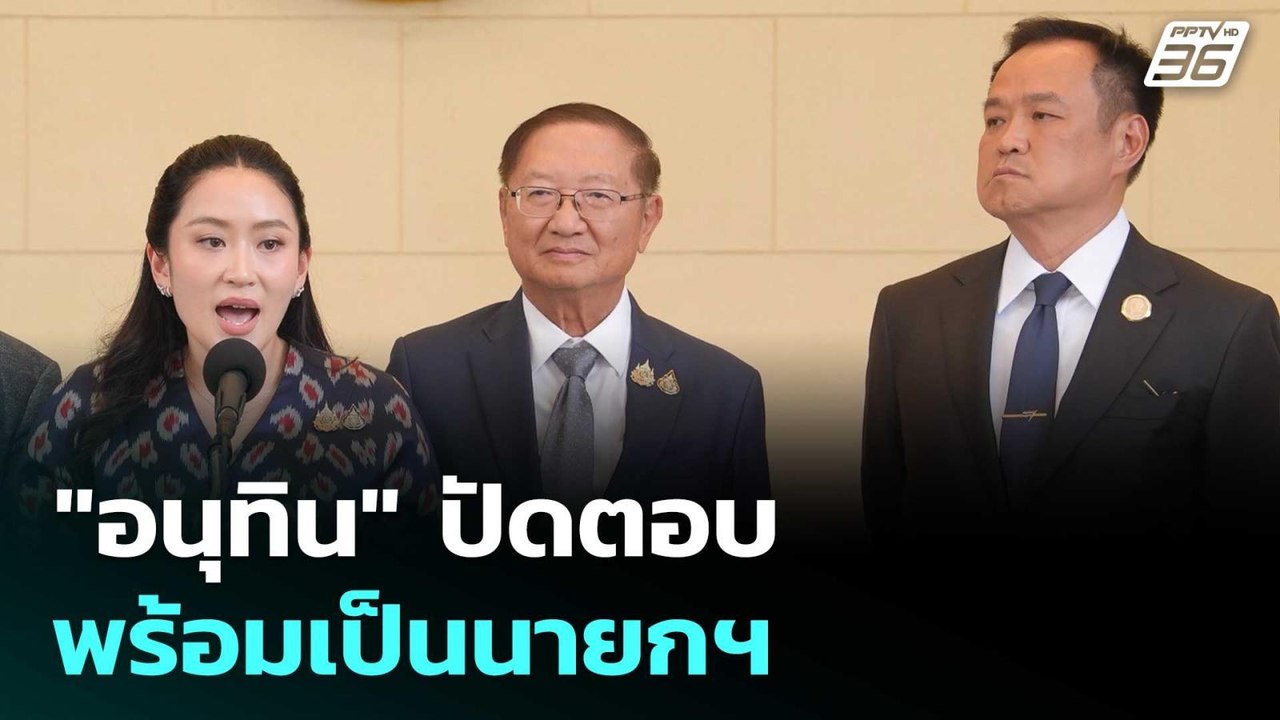 "อนุทิน"ปัดตอบพร้อมเป็นนายกฯ ให้กำลังใจนายกฯอิ๊...