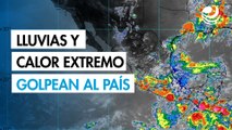 Lluvias y calor extremo golpean al país