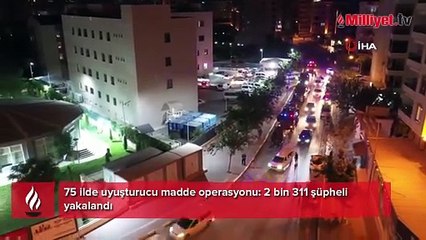 75 ilde uyuşturucu madde operasyonu: 2 bin 311 şüpheli yakalandı
