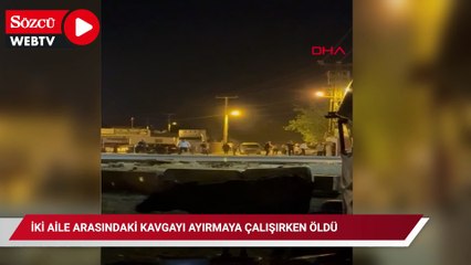 İki aile arasındaki kavgayı ayırmaya çalışırken öldü