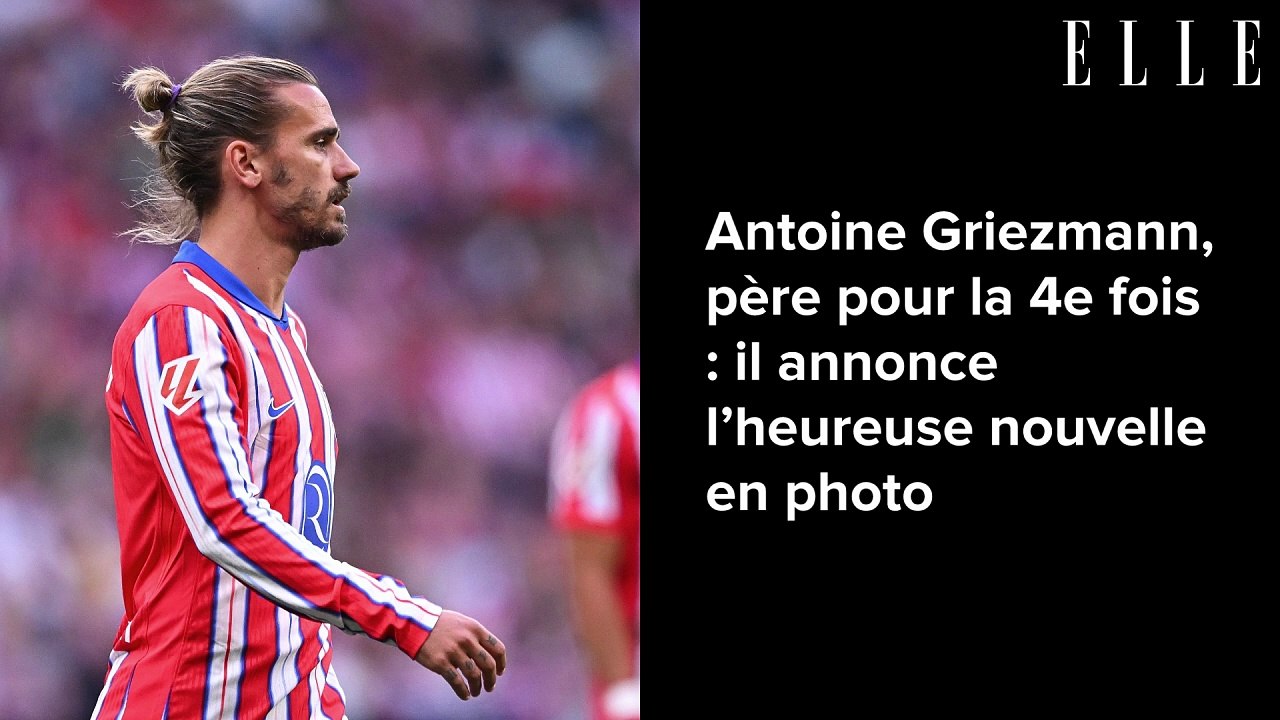 Antoine Griezmann, père pour la 4e fois : il annonce l’heureuse nouvelle en photo