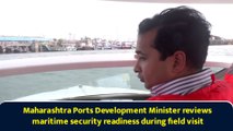 Maharashtra Ports Development Minister reviews maritime security readiness during field visit