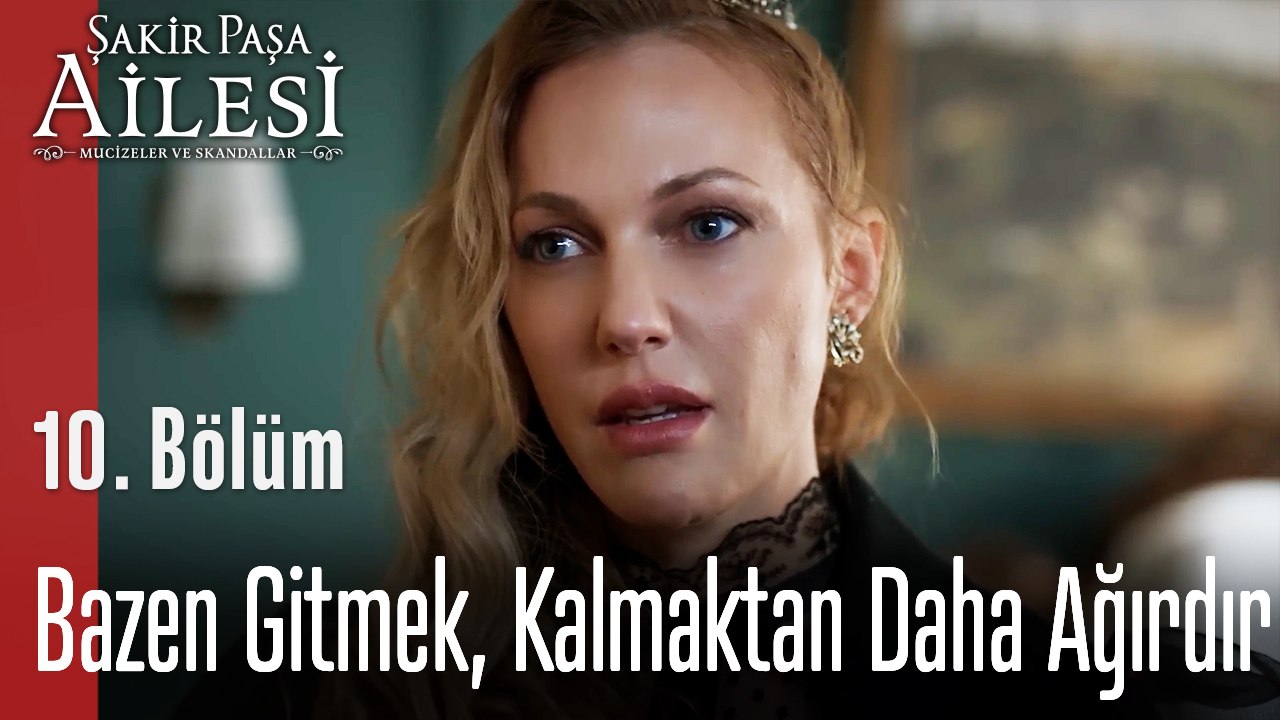 Bazen Gitmek, Kalmaktan Daha Ağırdır  -  Şakir Paşa Ailesi; Mucizeler ve Skandallar 10. Bölüm