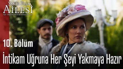 İntikam Uğruna Her Şeyi Yakmaya Hazır - Şakir Paşa Ailesi; Mucizeler ve Skandallar 10. Bölüm