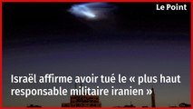 Israël affirme avoir tué le « plus haut responsable militaire iranien »