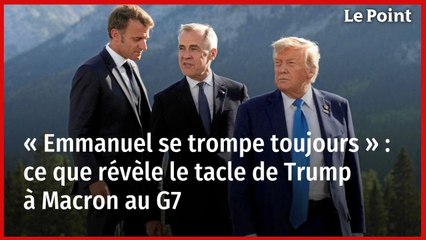 « Emmanuel se trompe toujours » : ce que révèle le tacle de Trump à Macron au G7