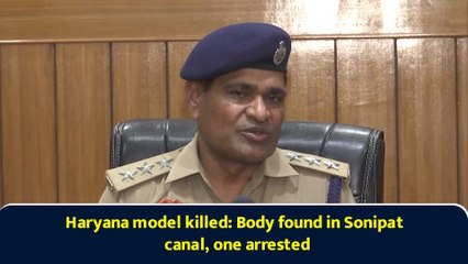 Haryana model killed: Body found in Sonipat canal, one arrested