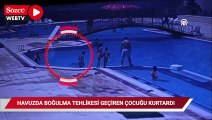 Havuzda boğulma tehlikesi geçiren çocuğu böyle kurtardı