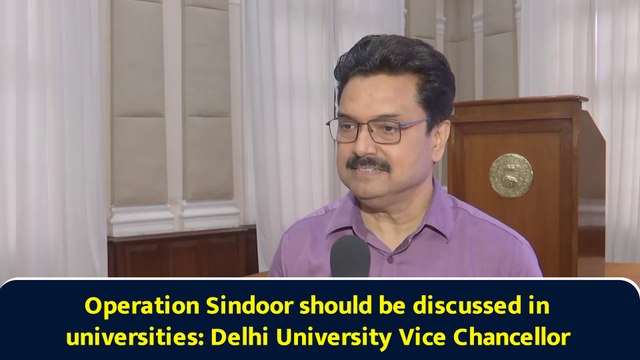 Operation Sindoor should be discussed in universities: Delhi University Vice Chancellor