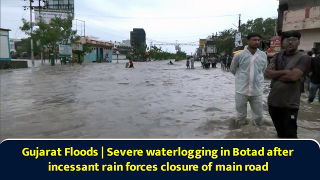 Gujarat Floods | Severe waterlogging in Botad after incessant rain forces closure of main road