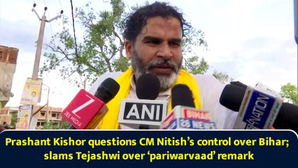 Prashant Kishor questions CM Nitish’s control over Bihar; slams Tejashwi over ‘pariwarvaad’ remark