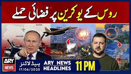 Russian airstrikes on Ukraine - ARY News 11 PM Headlines || 17th June 2025